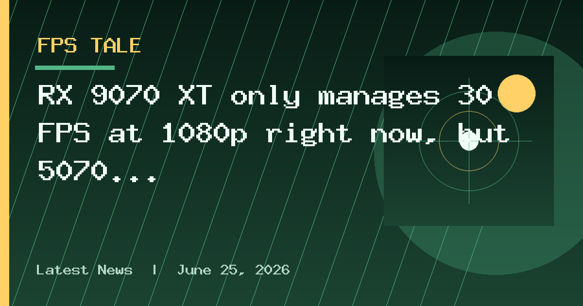 RX 9070 XT only manages 30 FPS at 1080p right now, but 5070 Ti-level