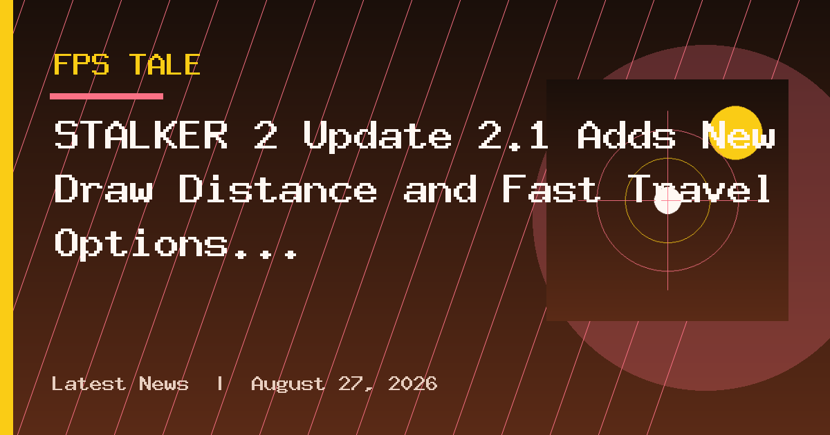 STALKER 2 Update 2.1 Adds New Draw Distance and Fast Travel Options